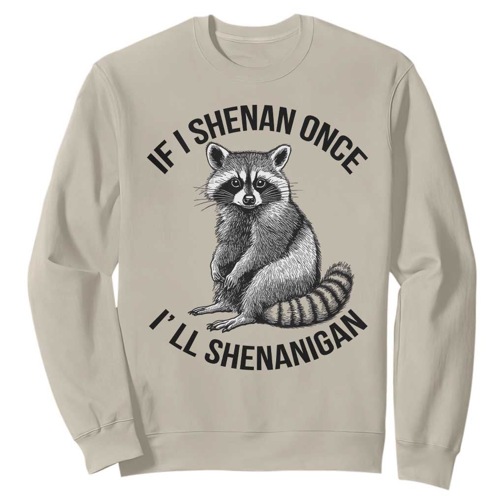 St Patricks Day Raccoon Meme Sweatshirt If I Shenan Once I'll Shenanigan TS02 Sand Print Your Wear