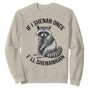 St Patricks Day Raccoon Meme Sweatshirt If I Shenan Once I'll Shenanigan TS02 Sand Print Your Wear