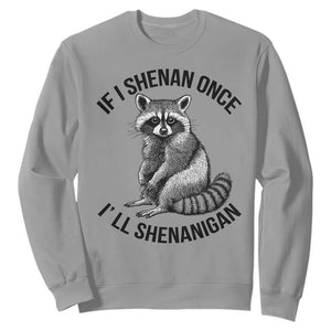 St Patricks Day Raccoon Meme Sweatshirt If I Shenan Once I'll Shenanigan TS02 Sport Gray Print Your Wear