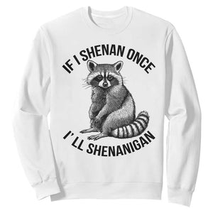 St Patricks Day Raccoon Meme Sweatshirt If I Shenan Once I'll Shenanigan TS02 White Print Your Wear
