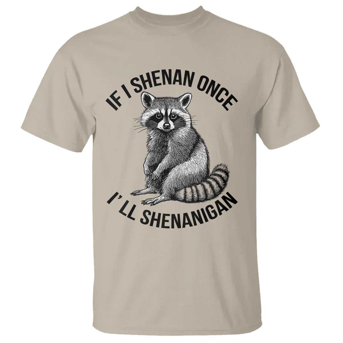 St Patricks Day Raccoon Meme T Shirt - If I Shenan Once I'll Shenanigan TS02 Sand Print Your Wear