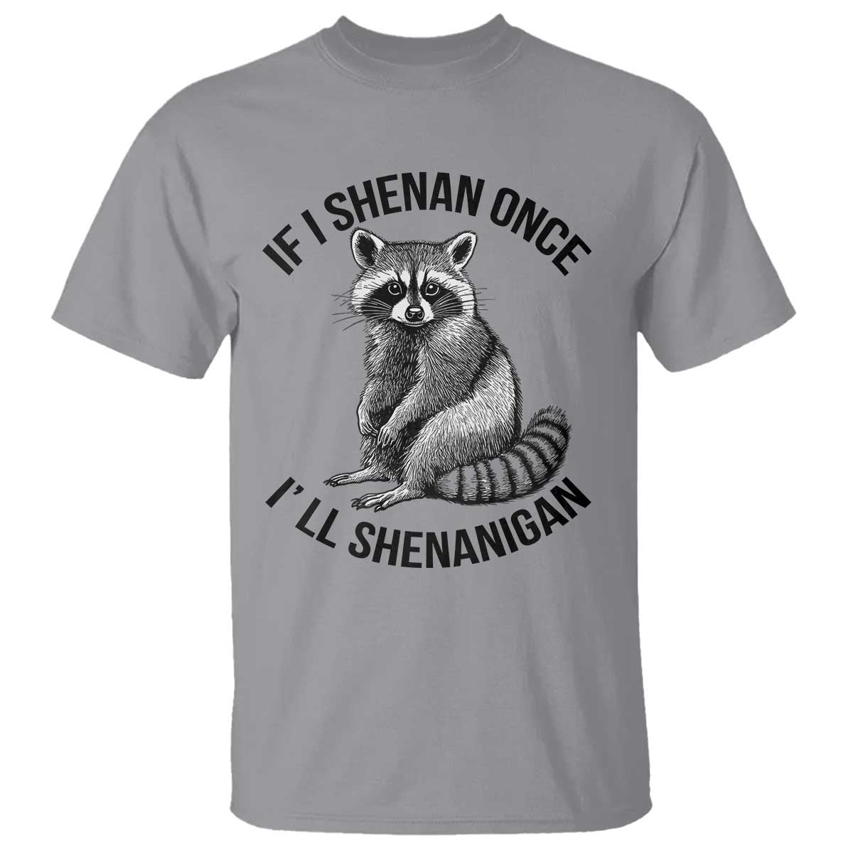 St Patricks Day Raccoon Meme T Shirt If I Shenan Once I'll Shenanigan TS02 Sport Gray Print Your Wear