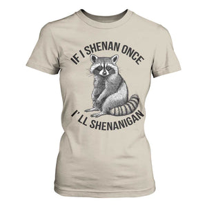 St Patricks Day Raccoon Meme T Shirt For Women If I Shenan Once I'll Shenanigan TS02 Sand Print Your Wear