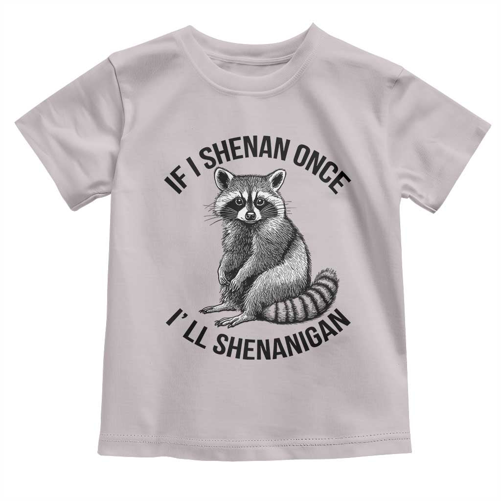 St Patricks Day Raccoon Meme Toddler T Shirt If I Shenan Once I'll Shenanigan TS02 Ice Gray Print Your Wear