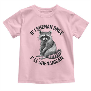St Patricks Day Raccoon Meme Toddler T Shirt If I Shenan Once I'll Shenanigan TS02 Light Pink Print Your Wear