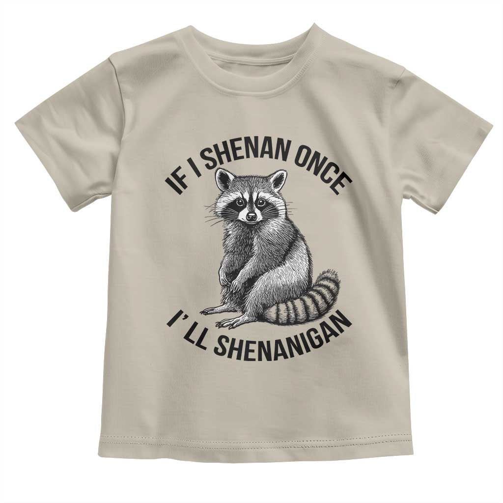 St Patricks Day Raccoon Meme Toddler T Shirt If I Shenan Once I'll Shenanigan TS02 Sand Print Your Wear
