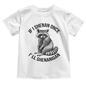 St Patricks Day Raccoon Meme Toddler T Shirt If I Shenan Once I'll Shenanigan TS02 White Print Your Wear