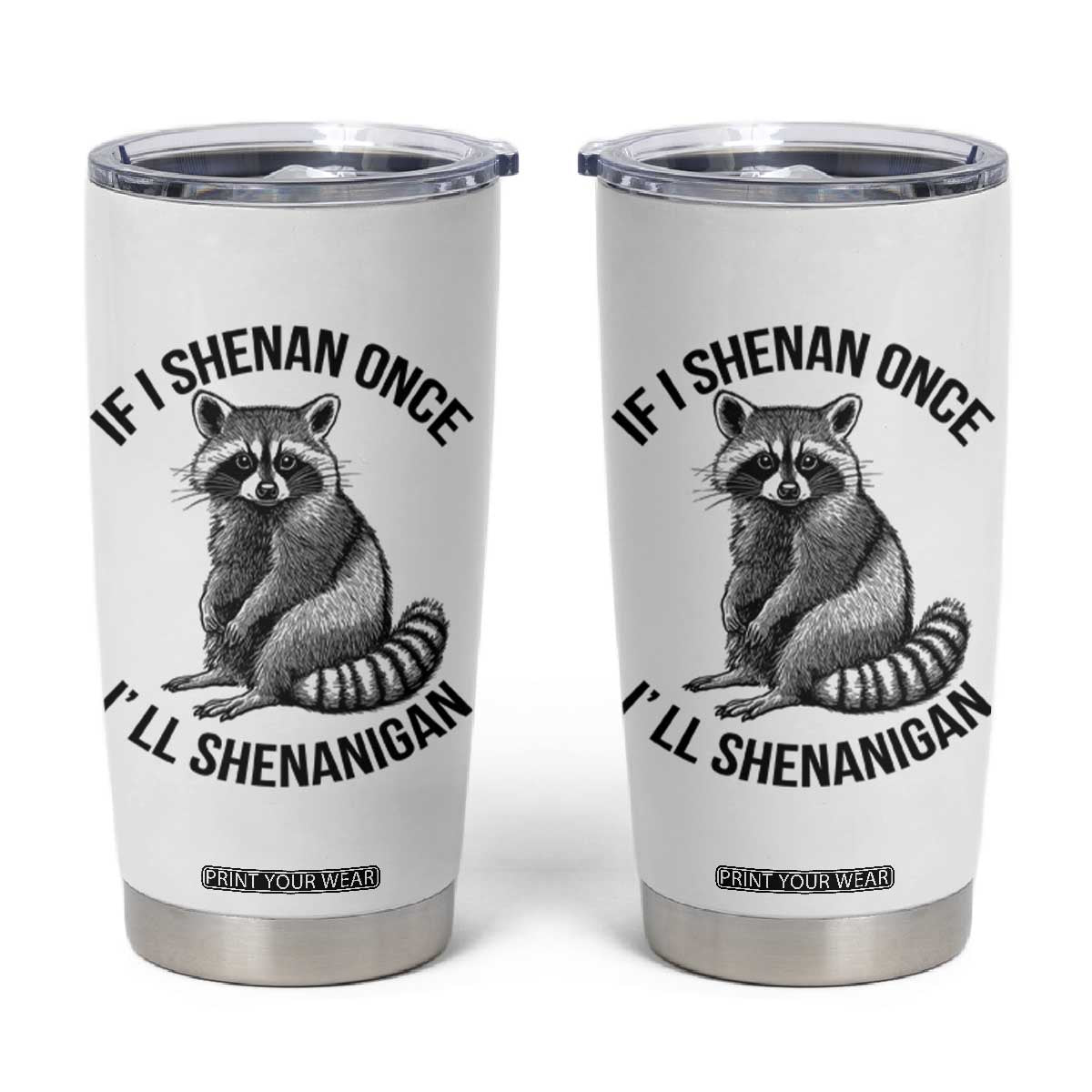 St Patricks Day Raccoon Meme Tumbler Cup If I Shenan Once I'll Shenanigan TS02 White Print Your Wear