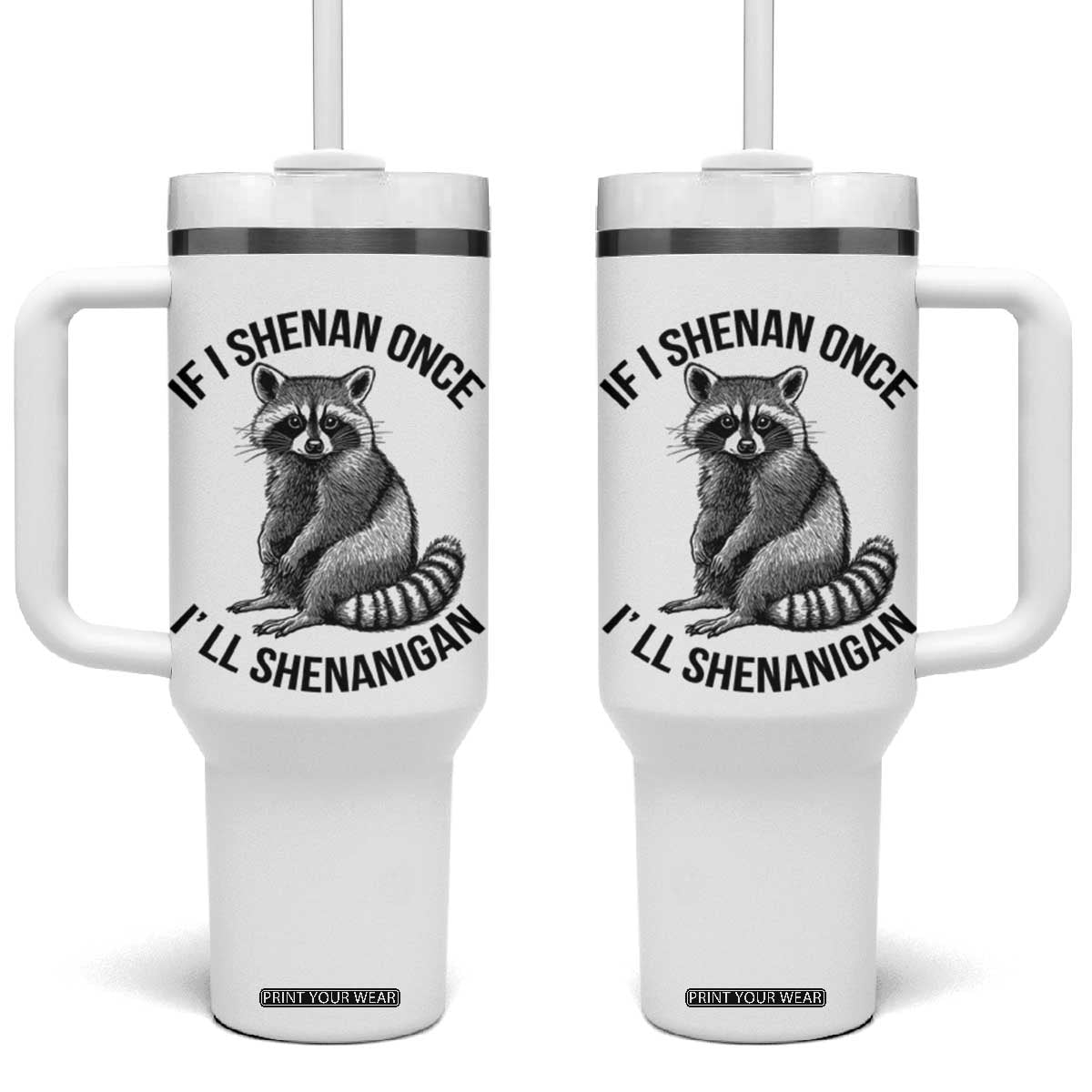 St Patricks Day Raccoon Meme Tumbler With Handle If I Shenan Once I'll Shenanigan TS02 One Size: 40 oz White Print Your Wear