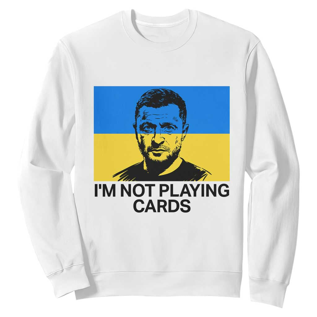 Im Not Playing Cards Sweatshirt Zelensky Trump Ukraine Flag TS02 White Print Your Wear