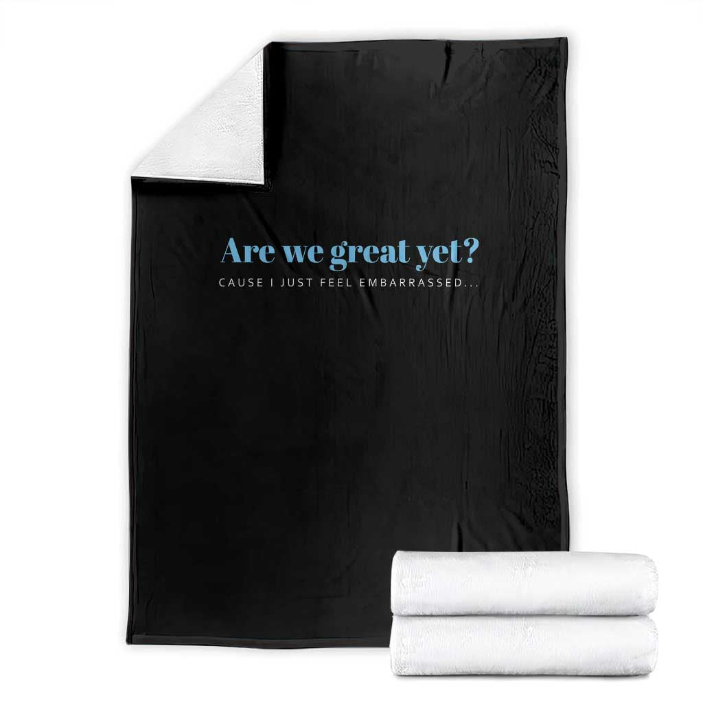 Are We Great Yet Cause I Just Feel Embarrassed Throw Blanket Political Satire TS02 Black Print Your Wear