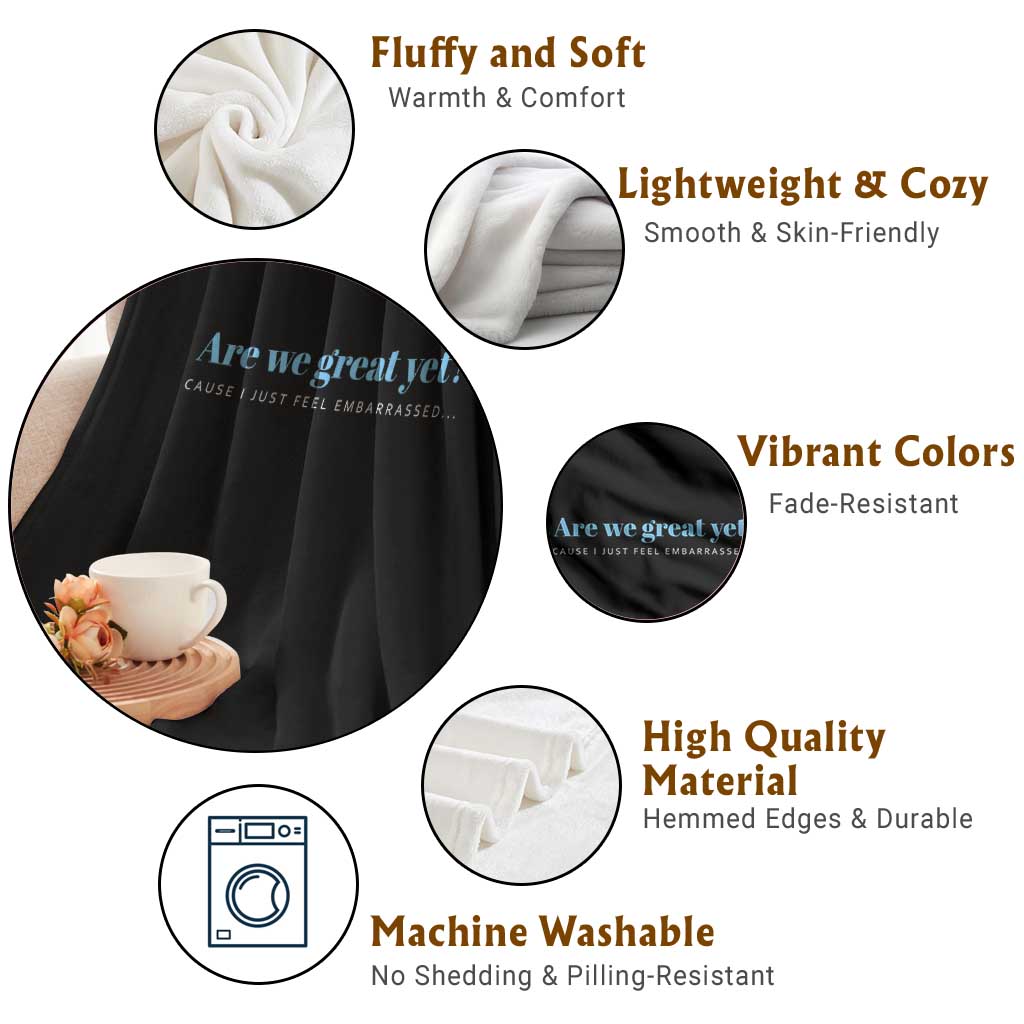 Are We Great Yet Cause I Just Feel Embarrassed Throw Blanket Political Satire TS02 Print Your Wear