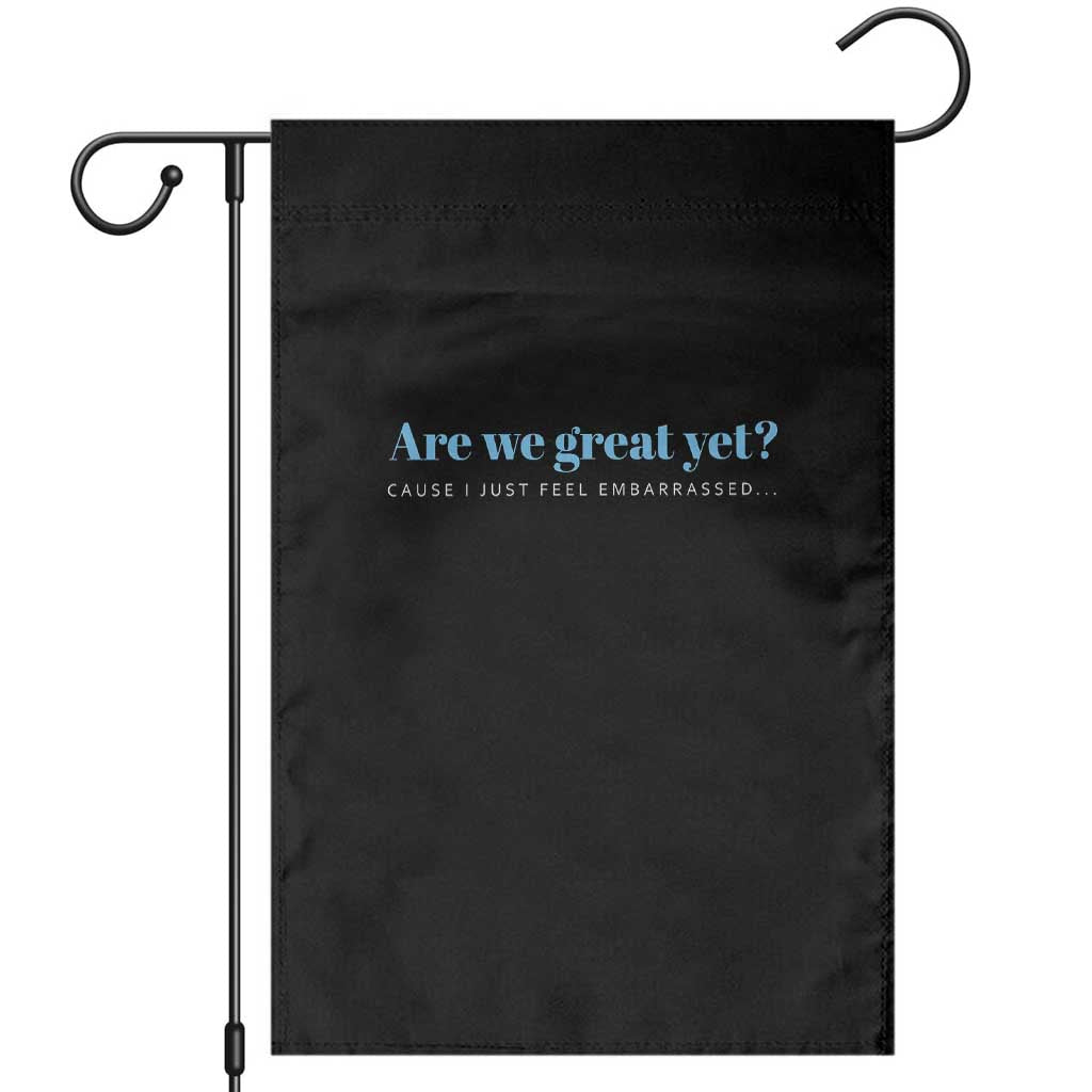 Are We Great Yet Cause I Just Feel Embarrassed Garden Flag Political Satire TS02 Black Print Your Wear
