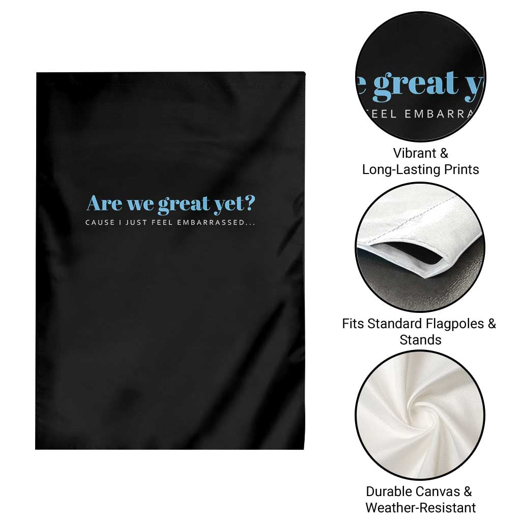 Are We Great Yet Cause I Just Feel Embarrassed Garden Flag Political Satire TS02 Print Your Wear