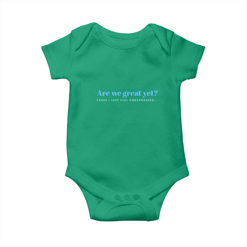Are We Great Yet Cause I Just Feel Embarrassed Baby Onesie Political Satire TS02 Irish Green Print Your Wear