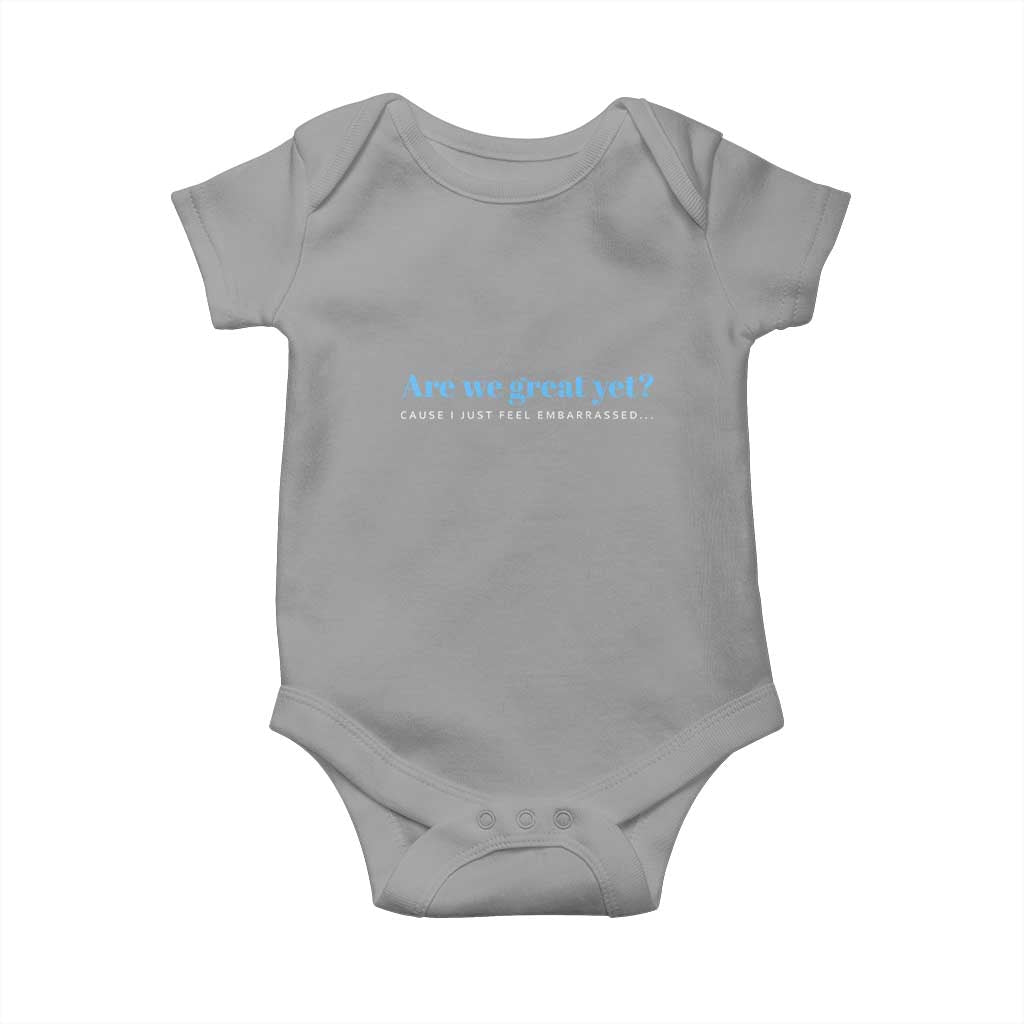 Are We Great Yet Cause I Just Feel Embarrassed Baby Onesie Political Satire TS02 Sport Gray Print Your Wear