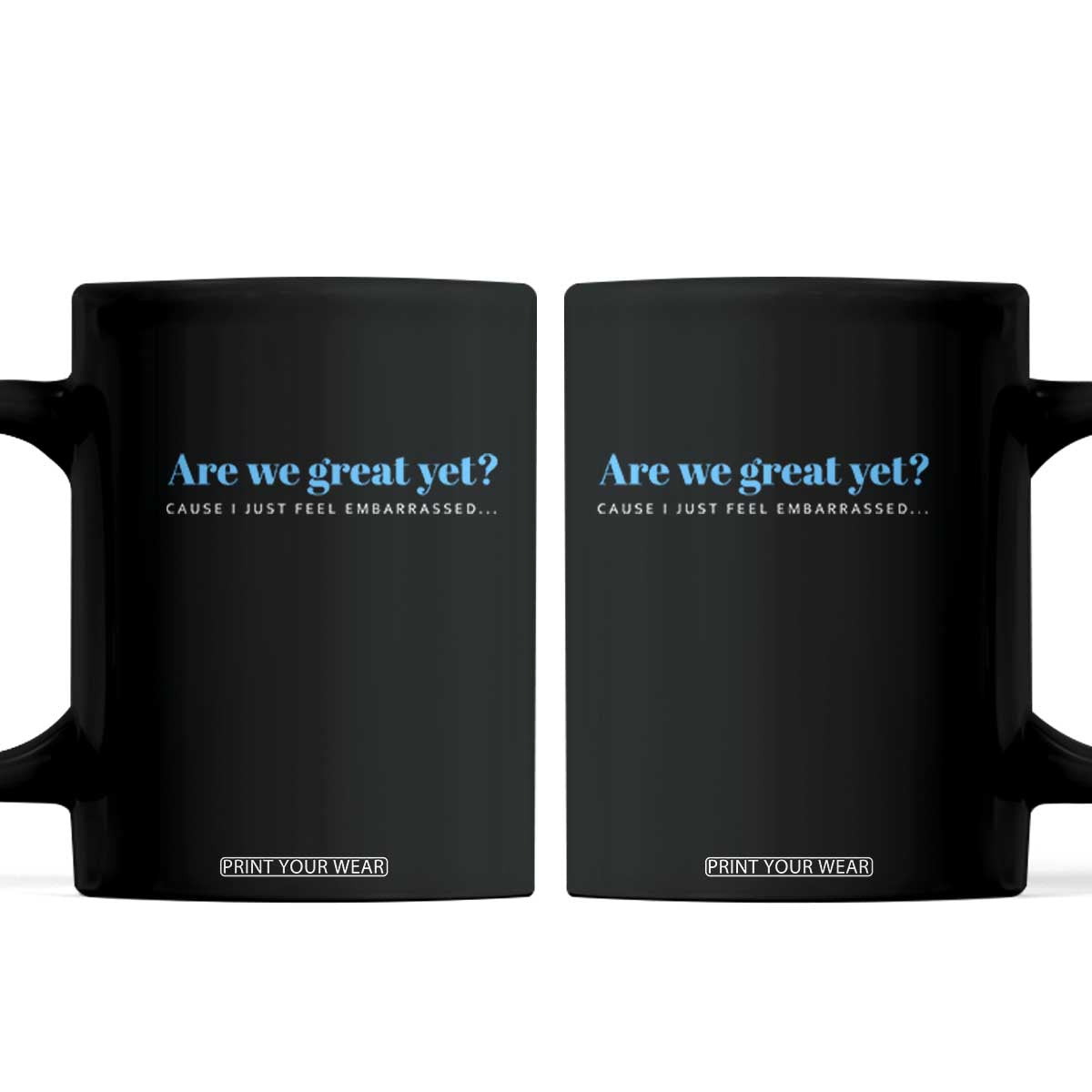 Are We Great Yet Cause I Just Feel Embarrassed Coffee Mug Political Satire TS02 Black Print Your Wear