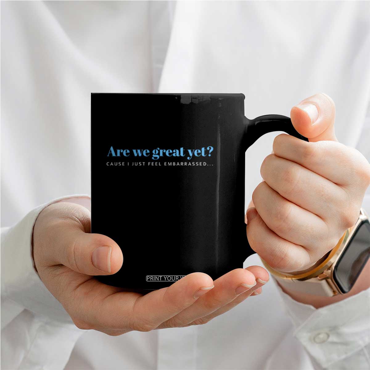 Are We Great Yet Cause I Just Feel Embarrassed Coffee Mug Political Satire TS02 Print Your Wear