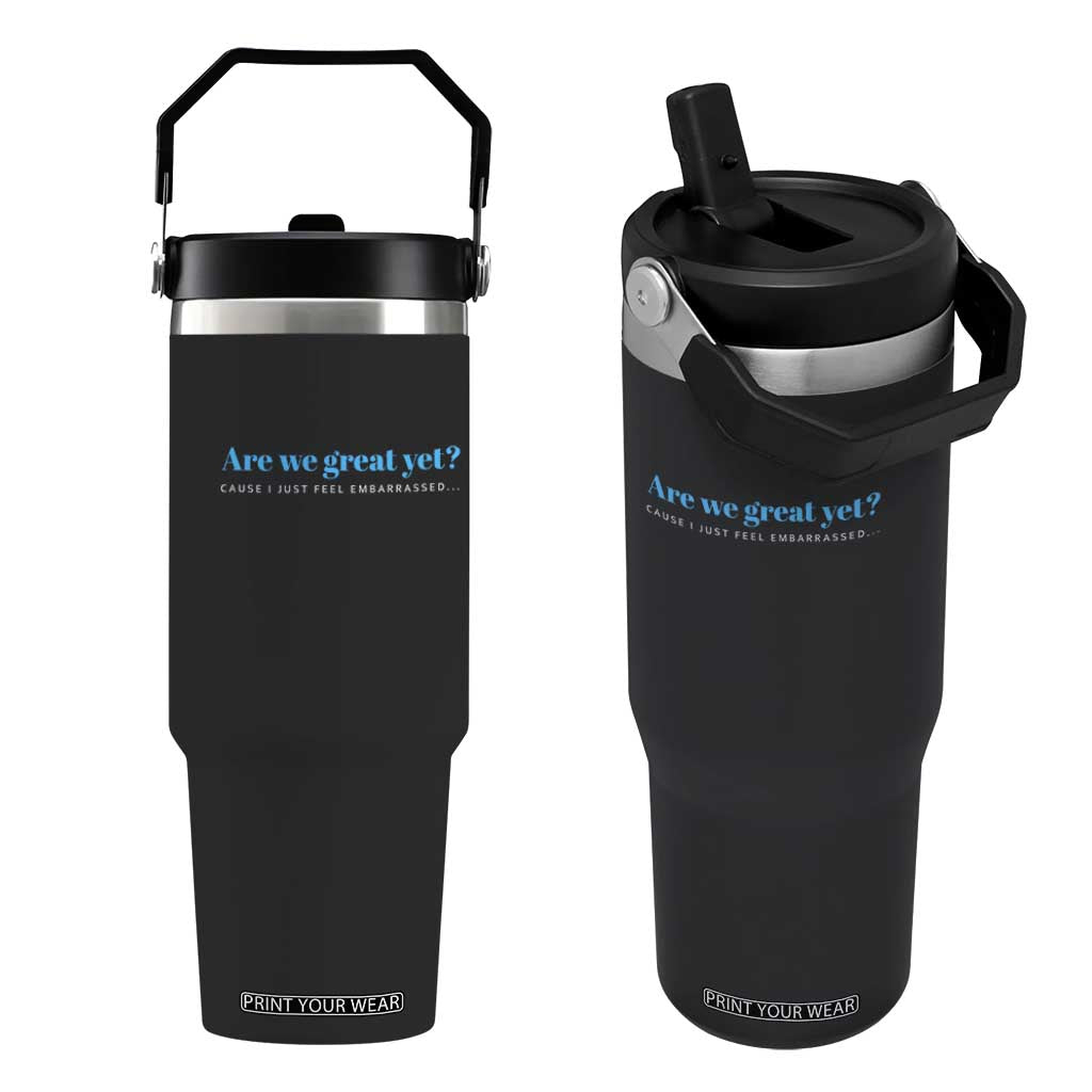 Are We Great Yet Cause I Just Feel Embarrassed Flip Straw Tumbler Political Satire TS02 One Size: 30 oz Black Print Your Wear