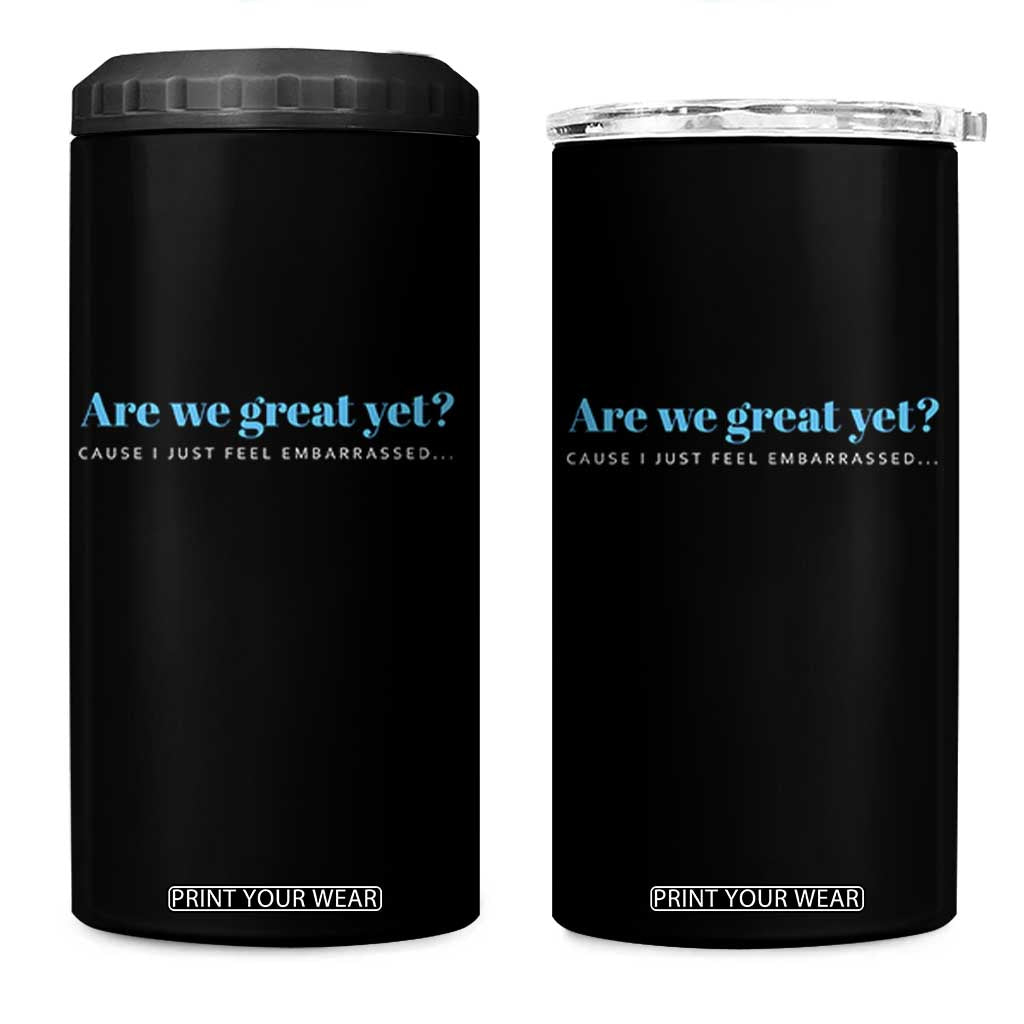 Are We Great Yet Cause I Just Feel Embarrassed 4 in 1 Can Cooler Tumbler Political Satire TS02 One Size: 16 oz Black Print Your Wear