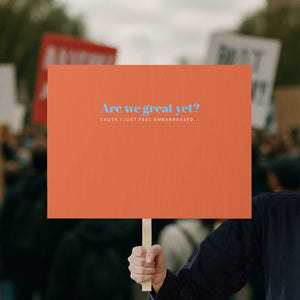 Are We Great Yet Cause I Just Feel Embarrassed Protest Sign Political Satire TS02 Horizontal 18" × 24" Orange Print Your Wear