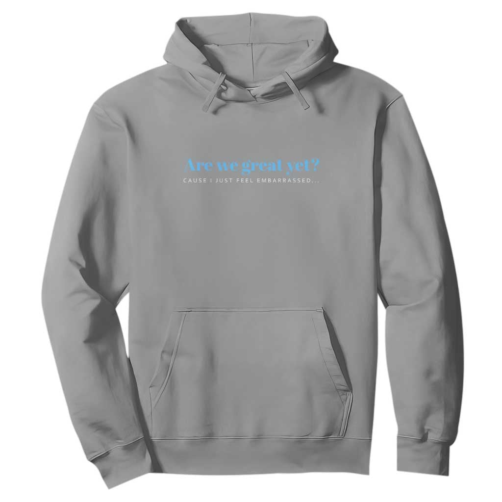 Are We Great Yet Cause I Just Feel Embarrassed Hoodie Political Satire TS02 Sport Gray Print Your Wear