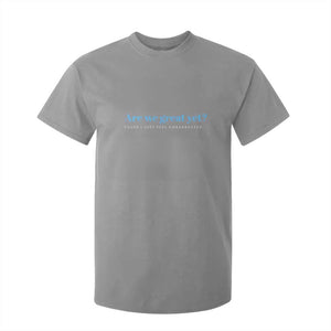 Are We Great Yet Cause I Just Feel Embarrassed T Shirt For Kid Political Satire TS02 Sport Gray Print Your Wear