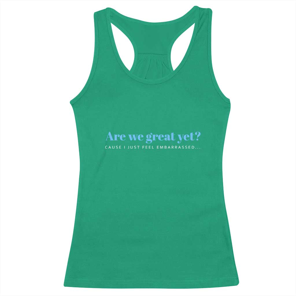 Are We Great Yet Cause I Just Feel Embarrassed Racerback Tank Top Political Satire TS02 Irish Green Print Your Wear