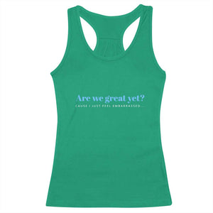 Are We Great Yet Cause I Just Feel Embarrassed Racerback Tank Top Political Satire TS02 Irish Green Print Your Wear