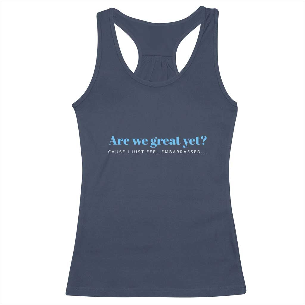 Are We Great Yet Cause I Just Feel Embarrassed Racerback Tank Top Political Satire TS02 Navy Print Your Wear