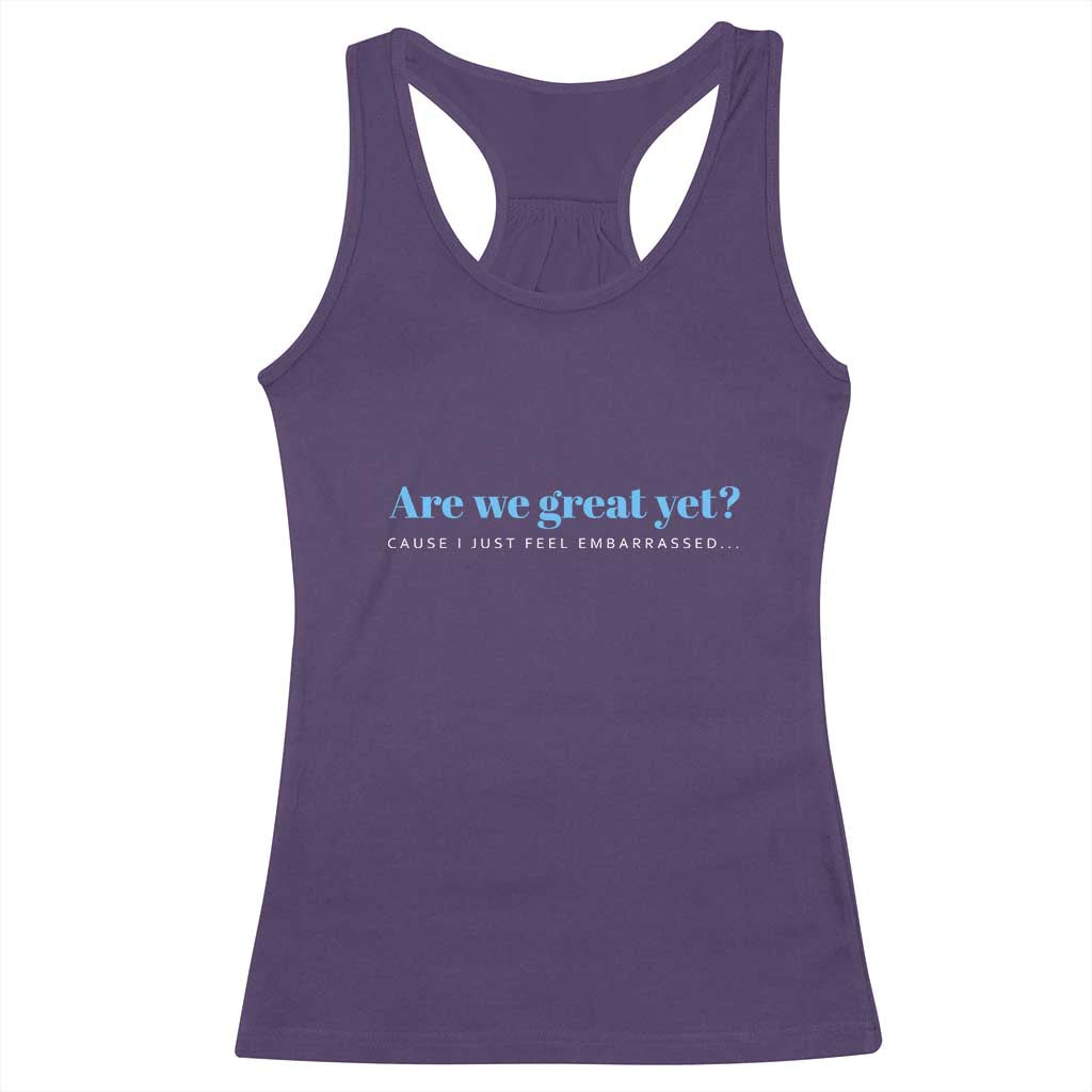 Are We Great Yet Cause I Just Feel Embarrassed Racerback Tank Top Political Satire TS02 Purple Print Your Wear