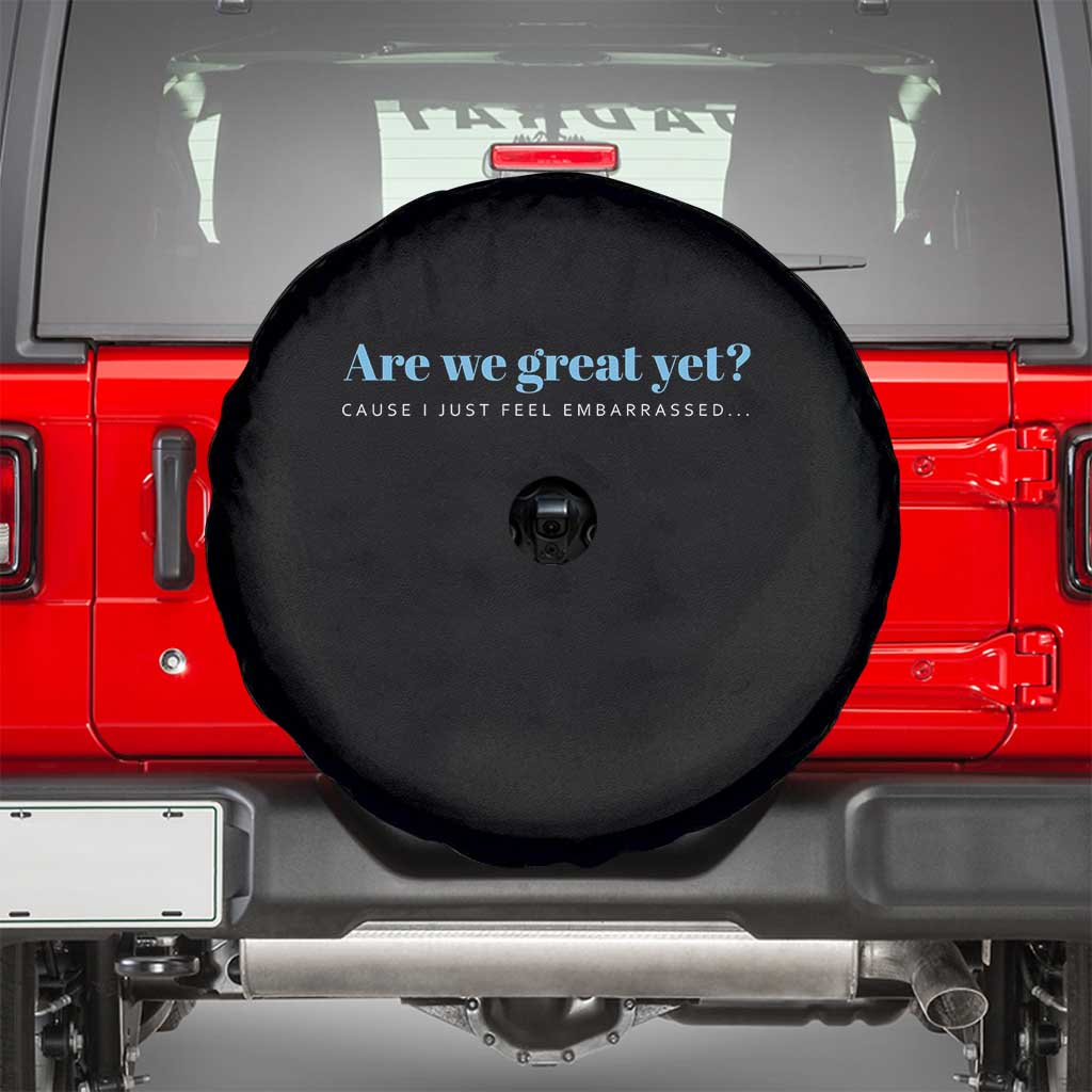 Are We Great Yet Cause I Just Feel Embarrassed Spare Tire Cover Political Satire TS02 Black Print Your Wear