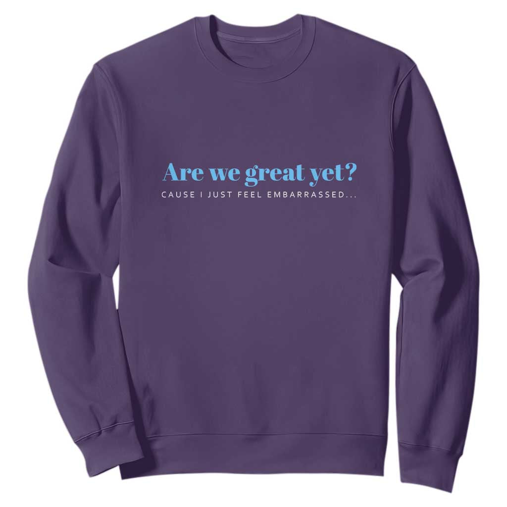 Are We Great Yet Cause I Just Feel Embarrassed Sweatshirt Political Satire TS02 Purple Print Your Wear