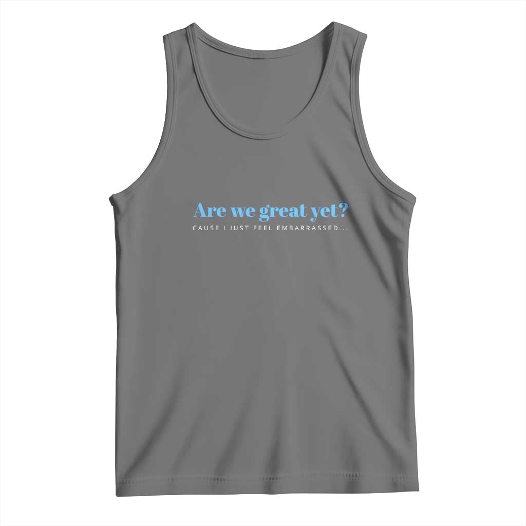 Are We Great Yet Cause I Just Feel Embarrassed Tank Top Political Satire TS02 Black Heather Print Your Wear