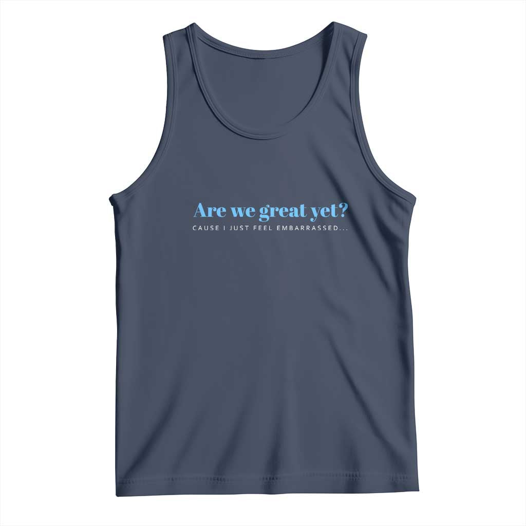 Are We Great Yet Cause I Just Feel Embarrassed Tank Top Political Satire TS02 Navy Print Your Wear