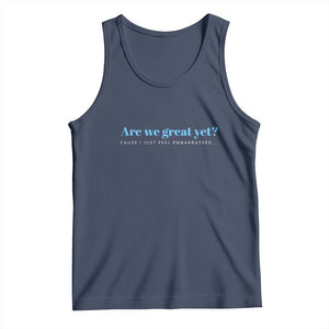 Are We Great Yet Cause I Just Feel Embarrassed Tank Top Political Satire TS02 Navy Print Your Wear