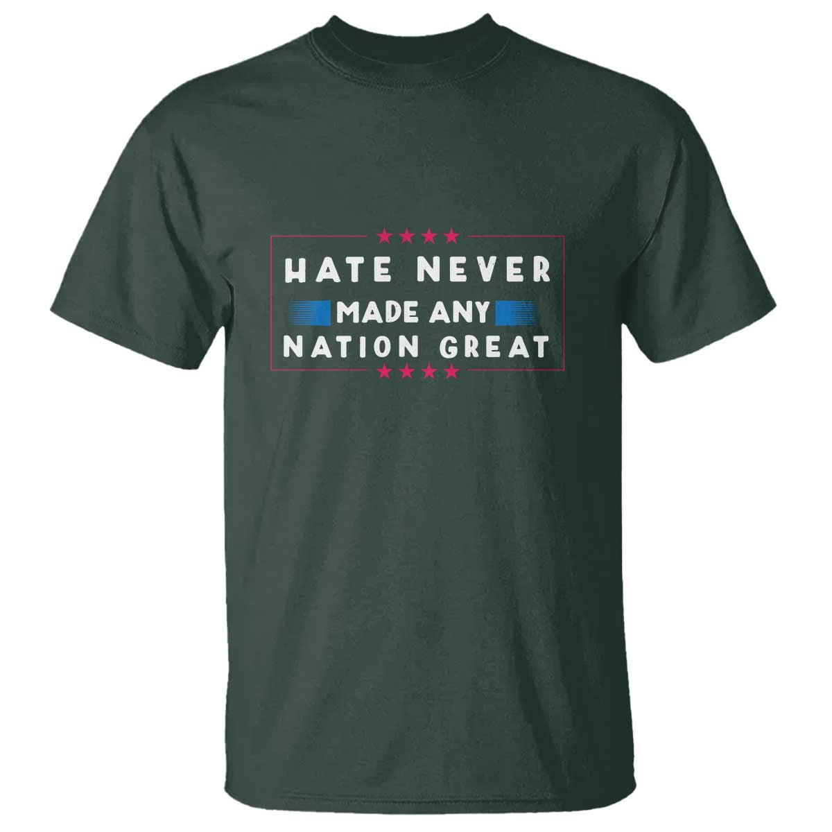Hate Never Made Any Nation Great T Shirt TS02 Dark Forest Green Print Your Wear