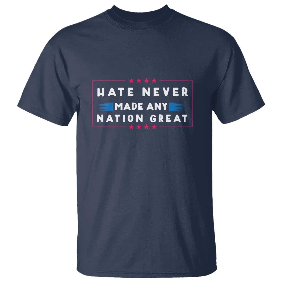 Hate Never Made Any Nation Great T Shirt TS02 Navy Print Your Wear
