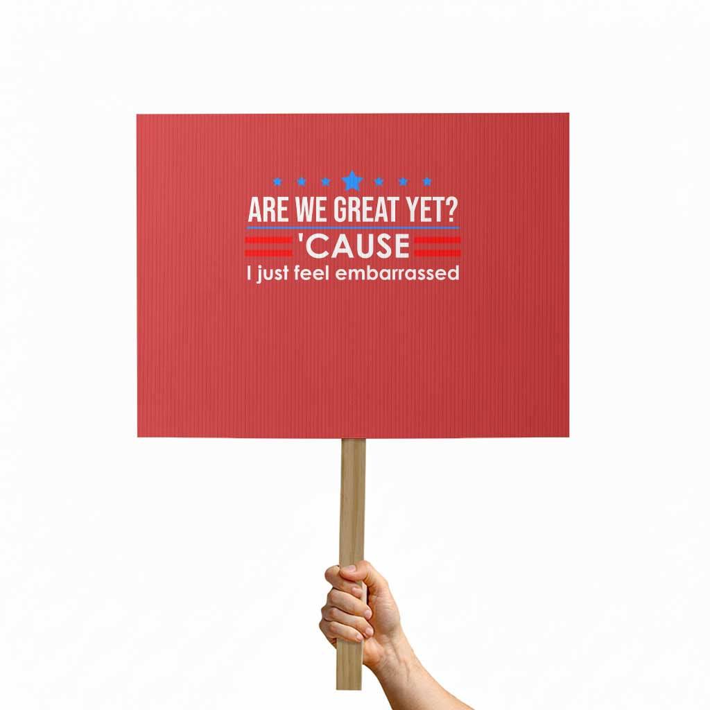 Are We Great Yet I Just Feel Embarrassed Protest Sign Political Satire Stars and Stripes TS02 Horizontal 18" × 24" Red Print Your Wear