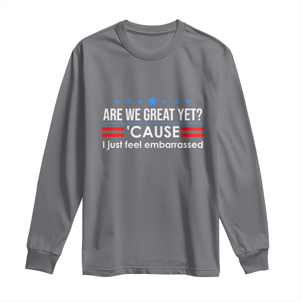 Are We Great Yet I Just Feel Embarrassed Long Sleeve Shirt Political Satire Stars and Stripes TS02 Charcoal Print Your Wear