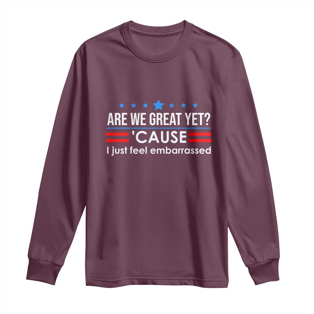 Are We Great Yet I Just Feel Embarrassed Long Sleeve Shirt Political Satire Stars and Stripes TS02 Maroon Print Your Wear