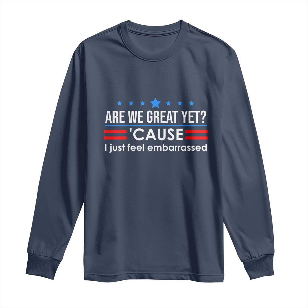 Are We Great Yet I Just Feel Embarrassed Long Sleeve Shirt Political Satire Stars and Stripes TS02 Navy Print Your Wear