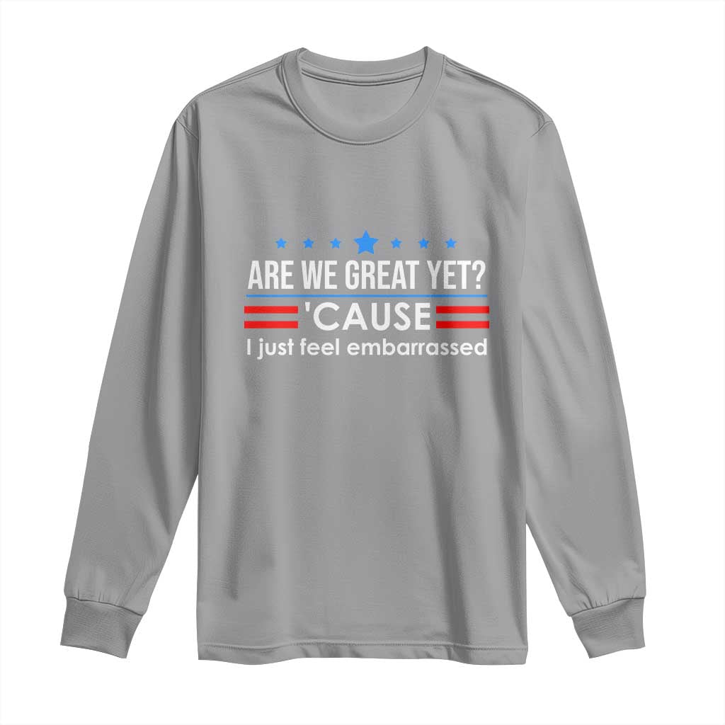 Are We Great Yet I Just Feel Embarrassed Long Sleeve Shirt Political Satire Stars and Stripes TS02 Sport Gray Print Your Wear