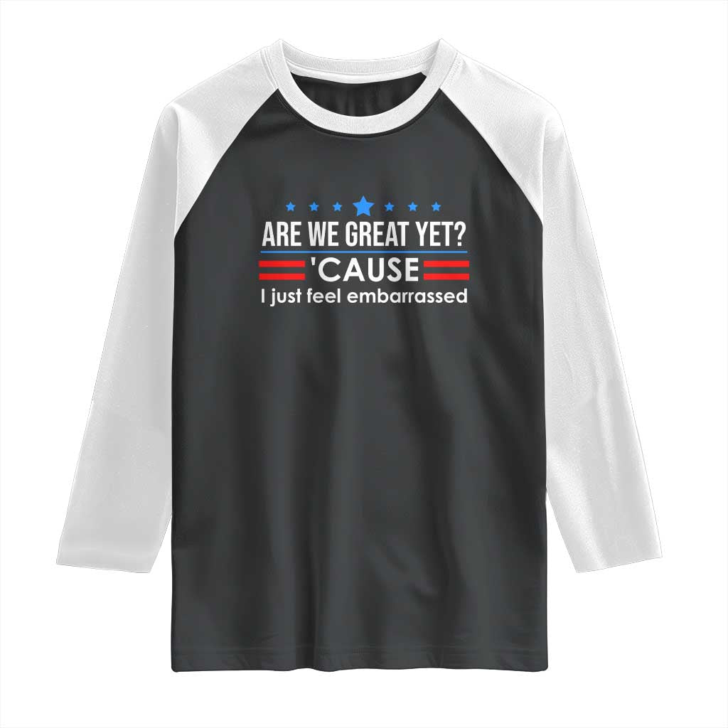 Are We Great Yet I Just Feel Embarrassed Raglan Shirt Political Satire Stars and Stripes TS02 Black White Print Your Wear