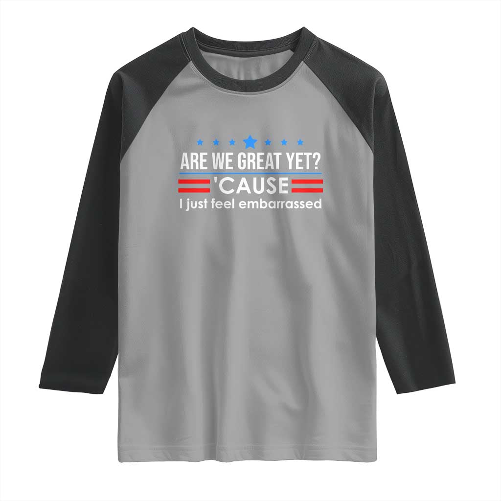 Are We Great Yet I Just Feel Embarrassed Raglan Shirt Political Satire Stars and Stripes TS02 Sport Gray Black Print Your Wear