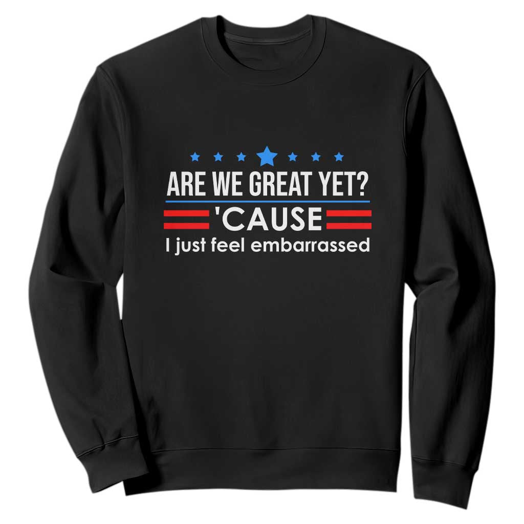 Are We Great Yet I Just Feel Embarrassed Sweatshirt Political Satire Stars and Stripes TS02 Black Print Your Wear