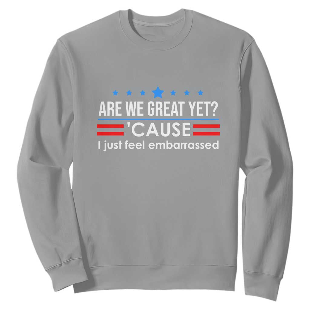 Are We Great Yet I Just Feel Embarrassed Sweatshirt Political Satire Stars and Stripes TS02 Sport Gray Print Your Wear