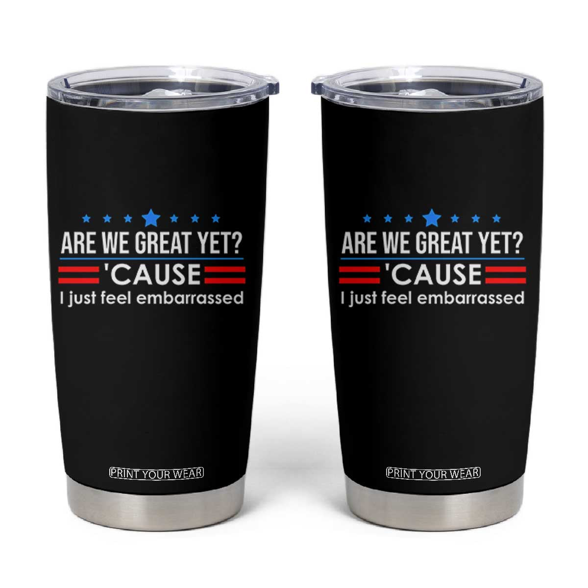 Are We Great Yet I Just Feel Embarrassed Tumbler Cup Political Satire Stars and Stripes TS02 Black Print Your Wear