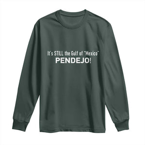 It's Still The Gulf Of Mexico Pendejo Long Sleeve Shirt Golfo De Mexico TS02 Dark Forest Green Print Your Wear