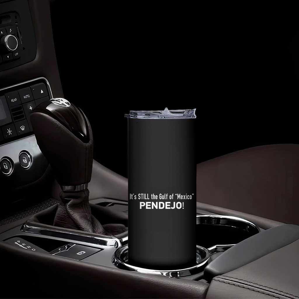 It's Still The Gulf Of Mexico Pendejo Skinny Tumbler Golfo De Mexico TS02 Print Your Wear